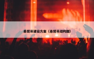 悬臂吊建设方案（悬臂吊结构图）