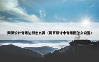 网页设计背景边框怎么弄（网页设计中背景图怎么设置）