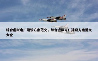 综合虚拟电厂建设方案范文，综合虚拟电厂建设方案范文大全