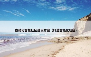 自动化智慧社区建设方案（打造智能化社区）