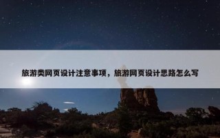 旅游类网页设计注意事项，旅游网页设计思路怎么写