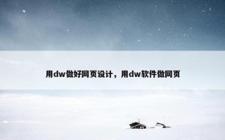 用dw做好网页设计，用dw软件做网页