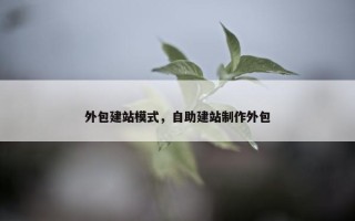 外包建站模式，自助建站制作外包