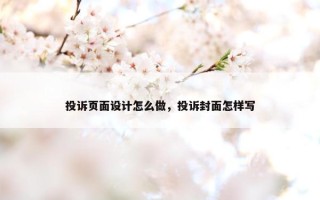 投诉页面设计怎么做，投诉封面怎样写