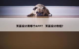 页面设计用哪个APP？ 页面设计教程？