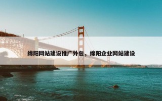 绵阳网站建设推广外包，绵阳企业网站建设