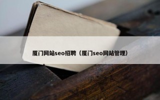 厦门网站seo招聘（厦门seo网站管理）