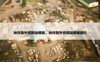 如何做外贸网站模板，如何做外贸网站模板图片
