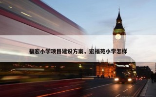 福宏小学项目建设方案，宏福苑小学怎样