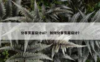 分享页面设计ui？ 如何分享页面设计？