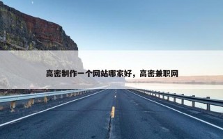 高密制作一个网站哪家好，高密兼职网