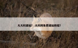 凡凡科建站？ 凡科网免费建站教程？