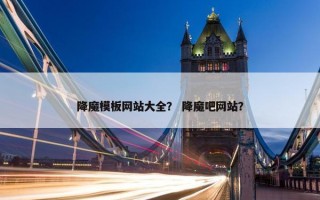 降魔模板网站大全？ 降魔吧网站？