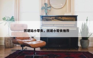 团建站小零食，团建小零食推荐