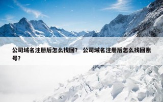 公司域名注册后怎么找回？ 公司域名注册后怎么找回账号？