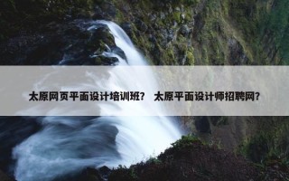 太原网页平面设计培训班？ 太原平面设计师招聘网？