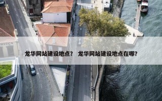 龙华网站建设地点？ 龙华网站建设地点在哪？