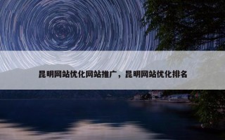 昆明网站优化网站推广，昆明网站优化排名