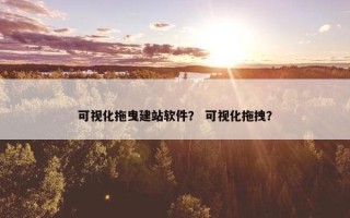 可视化拖曳建站软件？ 可视化拖拽？