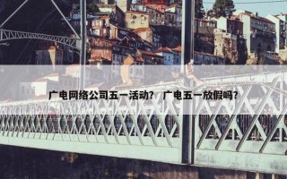 广电网络公司五一活动？ 广电五一放假吗？