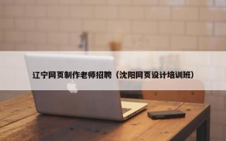 辽宁网页制作老师招聘（沈阳网页设计培训班）