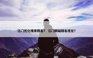 江门优化搜索排名？ 江门网站排名优化？