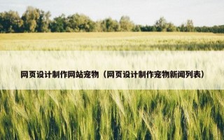 网页设计制作网站宠物（网页设计制作宠物新闻列表）