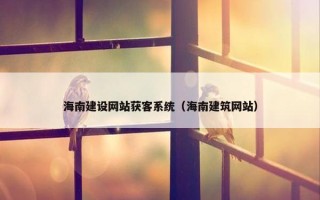 海南建设网站获客系统（海南建筑网站）