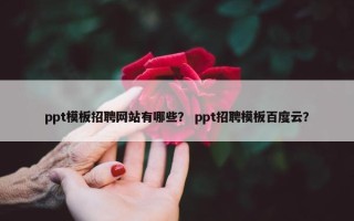 ppt模板招聘网站有哪些？ ppt招聘模板百度云？