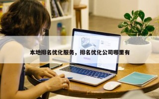 本地排名优化服务，排名优化公司哪里有