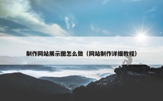 制作网站展示图怎么做（网站制作详细教程）
