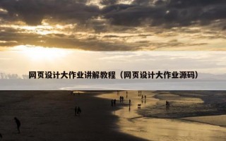 网页设计大作业讲解教程（网页设计大作业源码）