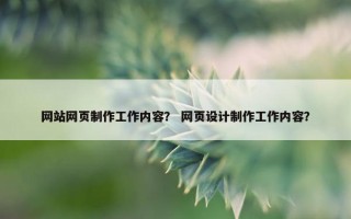 网站网页制作工作内容？ 网页设计制作工作内容？