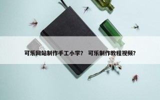 可乐网站制作手工小学？ 可乐制作教程视频？