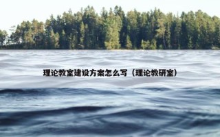 理论教室建设方案怎么写（理论教研室）