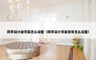 网页设计副页面怎么设置（网页设计页面背景怎么设置）