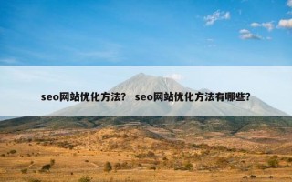 seo网站优化方法？ seo网站优化方法有哪些？
