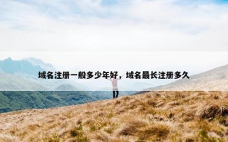 域名注册一般多少年好，域名最长注册多久