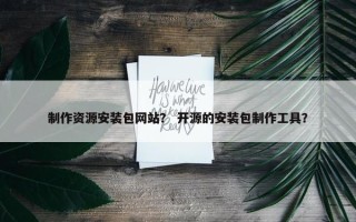 制作资源安装包网站？ 开源的安装包制作工具？