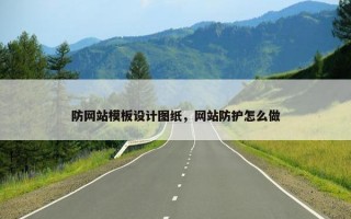 防网站模板设计图纸，网站防护怎么做