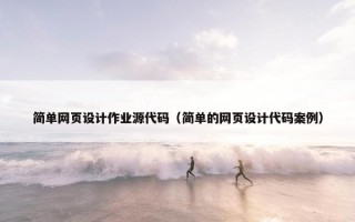简单网页设计作业源代码（简单的网页设计代码案例）