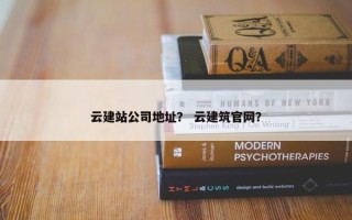 云建站公司地址？ 云建筑官网？