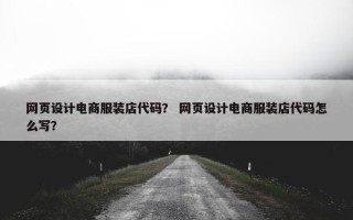 网页设计电商服装店代码？ 网页设计电商服装店代码怎么写？