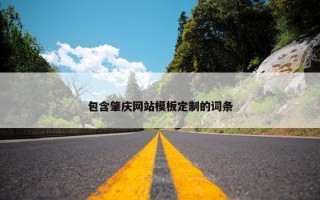 包含肇庆网站模板定制的词条