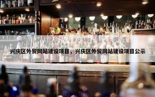 兴庆区外贸网站建设项目，兴庆区外贸网站建设项目公示