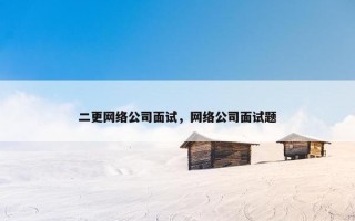 二更网络公司面试，网络公司面试题