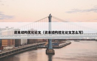 资本结构优化论文（资本结构优化论文怎么写）