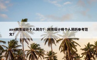 axe网页设计个人简介？ 网页设计师个人简历参考范文？