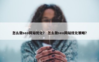 怎么做seo网站优化？ 怎么做seo网站优化策略？