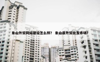 象山外贸网站建设怎么样？ 象山县外贸批发市场？